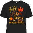 Fall For Jesus He Never Leaves Autumn Christian Prayers Thanksgiving Halloween T-Shirt Fall For Jesus He Never Leaves Autumn Christian Prayers Thanksgiving Halloween T-Shirt