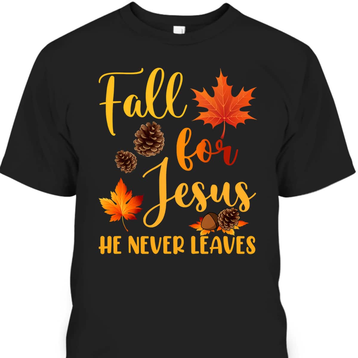 Fall For Jesus He Never Leaves Autumn Christian Prayers Thanksgiving Halloween T-Shirt Fall For Jesus He Never Leaves Autumn Christian Prayers Thanksgiving Halloween T-Shirt