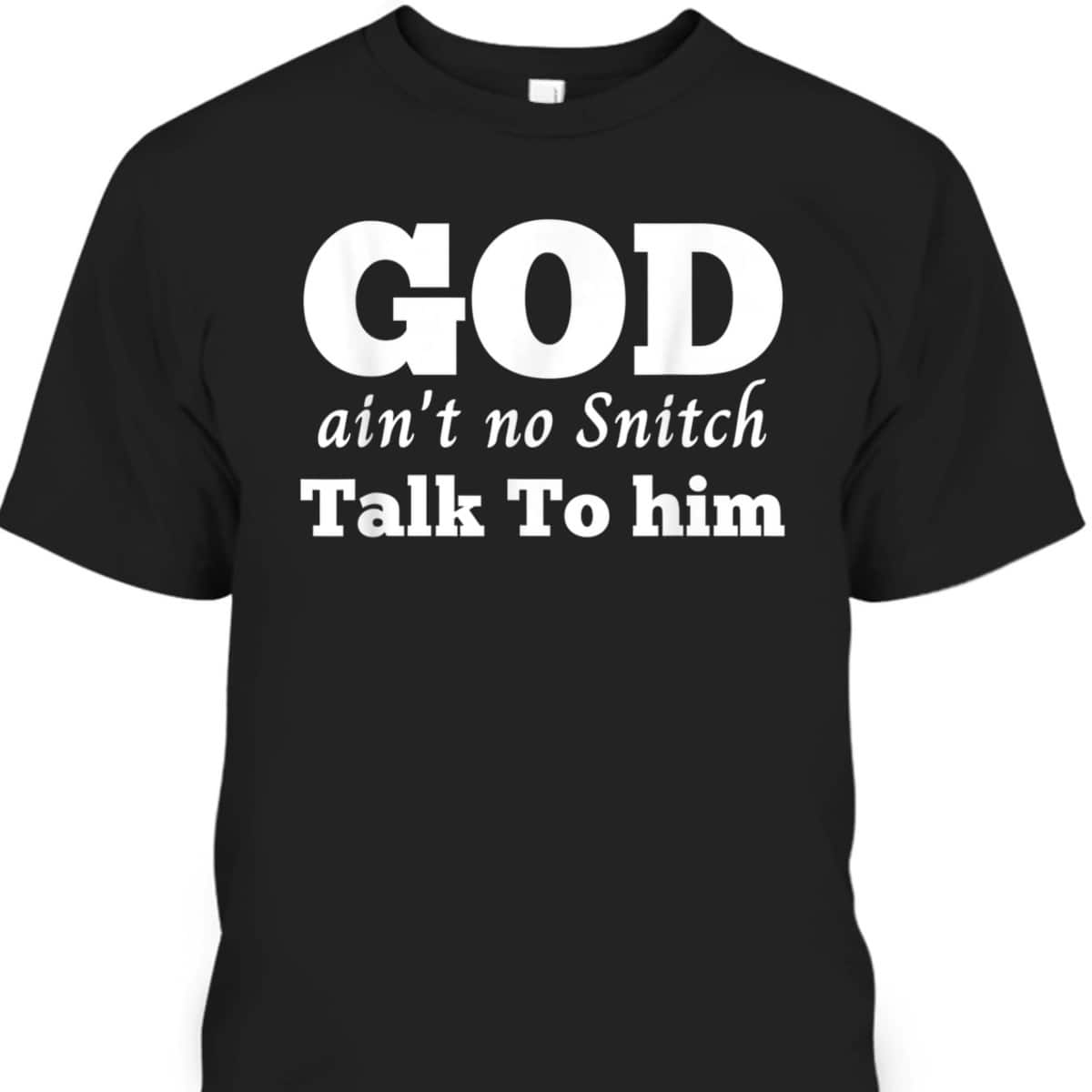 God Ain't No Snitch Talk To Him Christian Funny T-Shirt