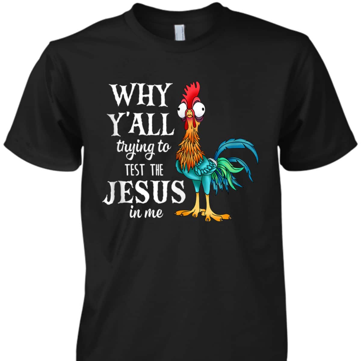 Funny Chicken Why Y'all Trying To Test The Jesus In Me T-Shirt Funny Chicken Why Y'all Trying To Test The Jesus In Me T-Shirt