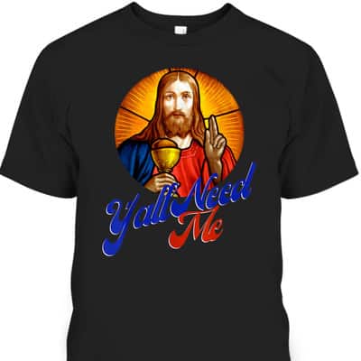 Ya'll Need Me Jesus Funny Christian Religious T-Shirt