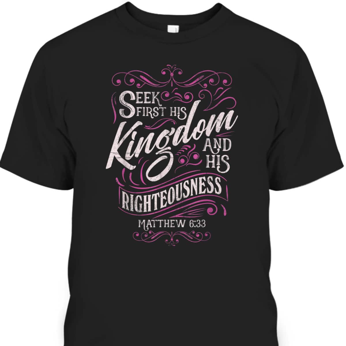 Seek First His Kingdom And His Righteousness Matthew 6:33 Salvation Bible Verse T-Shirt Seek First His Kingdom And His Righteousness Matthew 6:33 Salvation Bible Verse T-Shirt