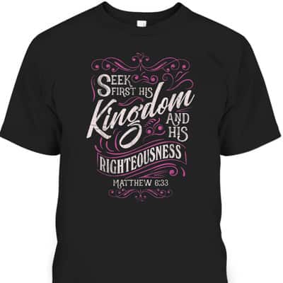 Seek First His Kingdom And His Righteousness Matthew 6:33 Salvation Bible Verse T-Shirt