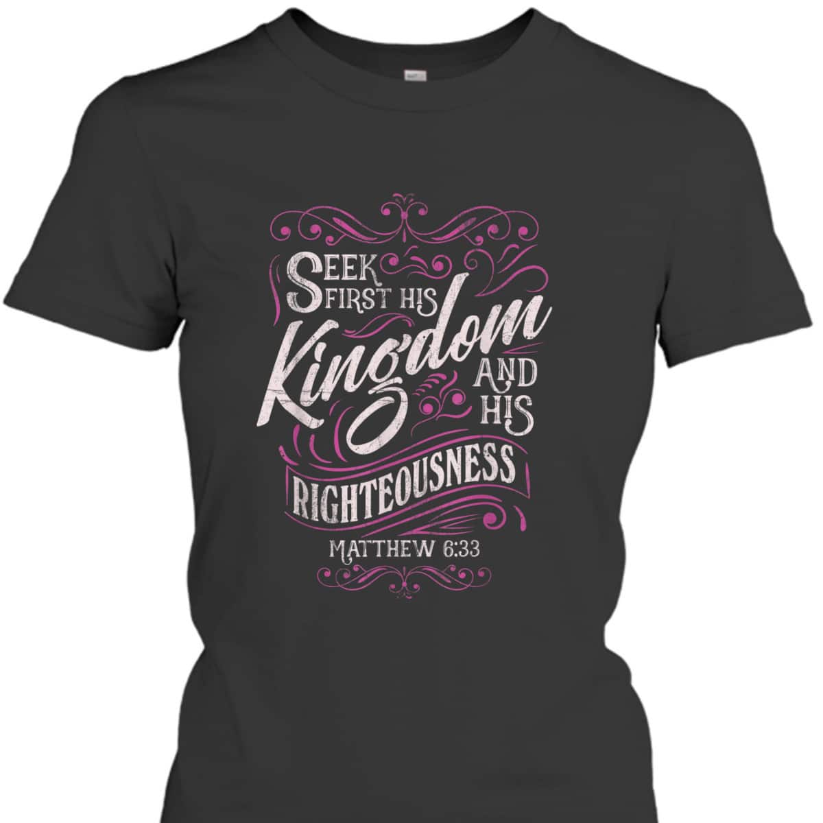 Seek First His Kingdom And His Righteousness Matthew 6:33 Salvation Bible Verse T-Shirt Seek First His Kingdom And His Righteousness Matthew 6:33 Salvation Bible Verse T-Shirt