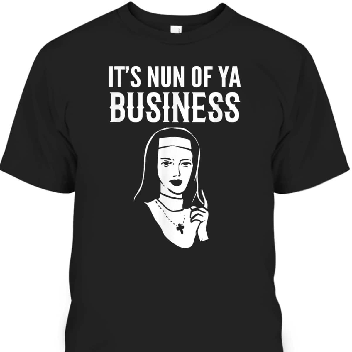 It's Nun Of Ya Business Funny Christian T-Shirt For Christians