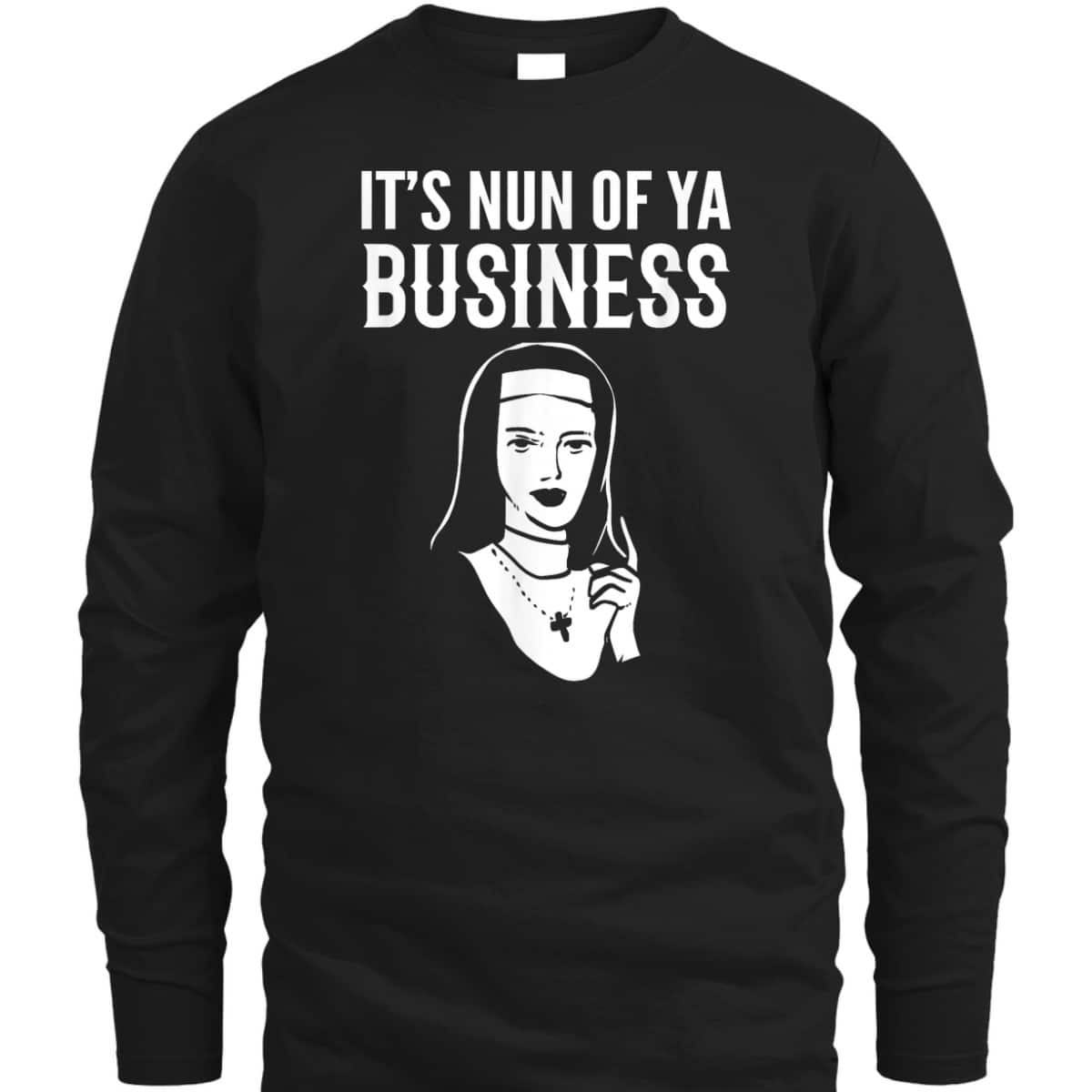 It's Nun Of Ya Business Funny Christian T-Shirt For Christians It's Nun Of Ya Business Funny Christian T-Shirt For Christians