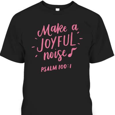 Make A Joyful Noise Bible Verse Psalm 100 Christian T-Shirt