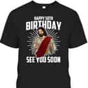 Cool Happy 50th Birthday Gift Funny Jesus See You Soon T-Shirt Cool Happy 50th Birthday Gift Funny Jesus See You Soon T-Shirt