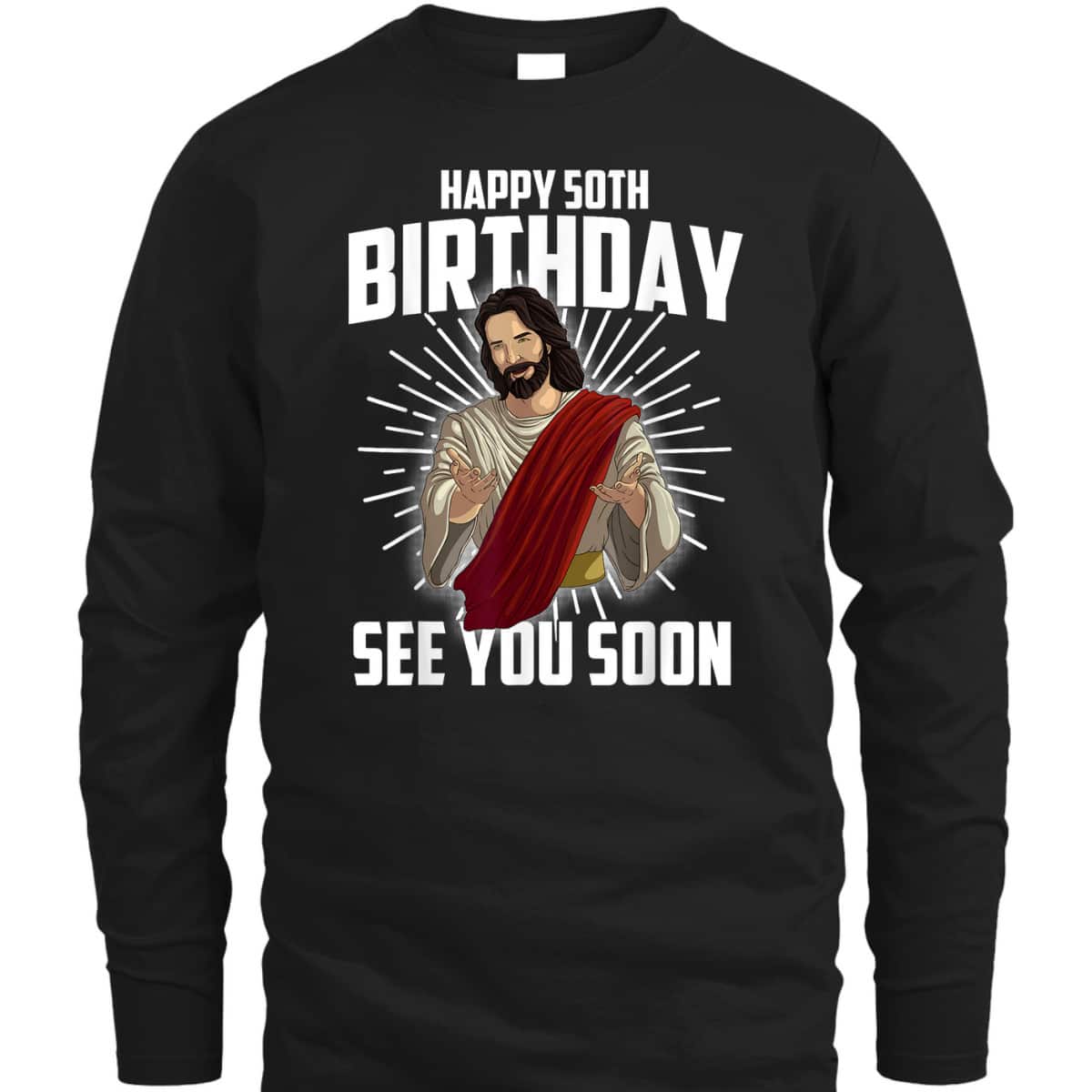 Cool Happy 50th Birthday Gift Funny Jesus See You Soon T-Shirt Cool Happy 50th Birthday Gift Funny Jesus See You Soon T-Shirt