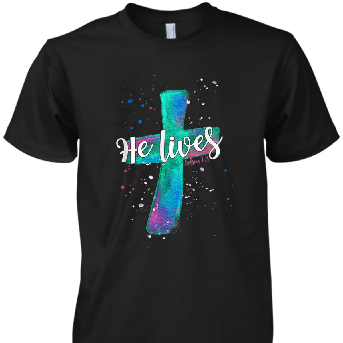 He Lives Christian Cross Hebrews 7:25 Easter Bible Verse T-Shirt He Lives Christian Cross Hebrews 7:25 Easter Bible Verse T-Shirt
