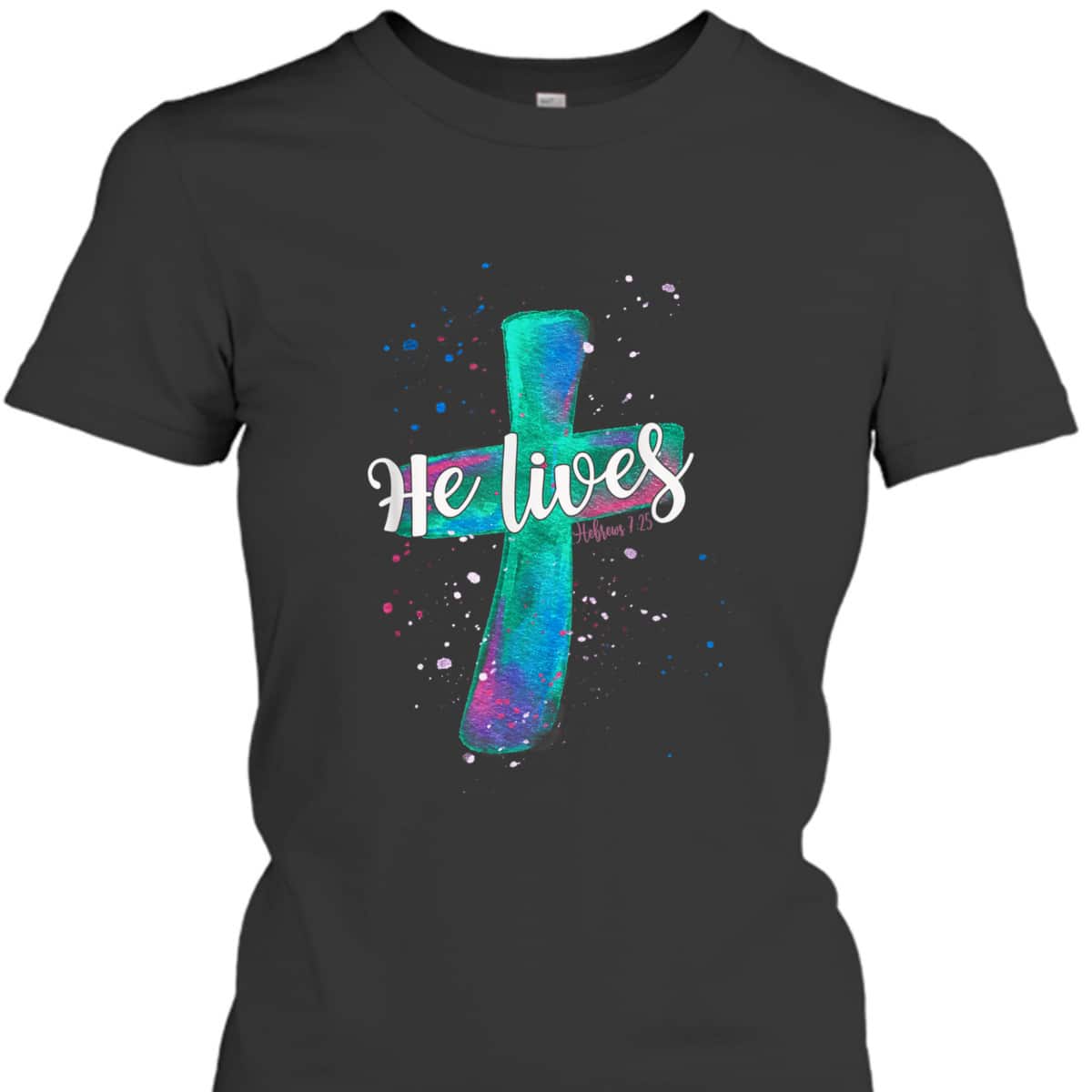 He Lives Christian Cross Hebrews 7:25 Easter Bible Verse T-Shirt He Lives Christian Cross Hebrews 7:25 Easter Bible Verse T-Shirt