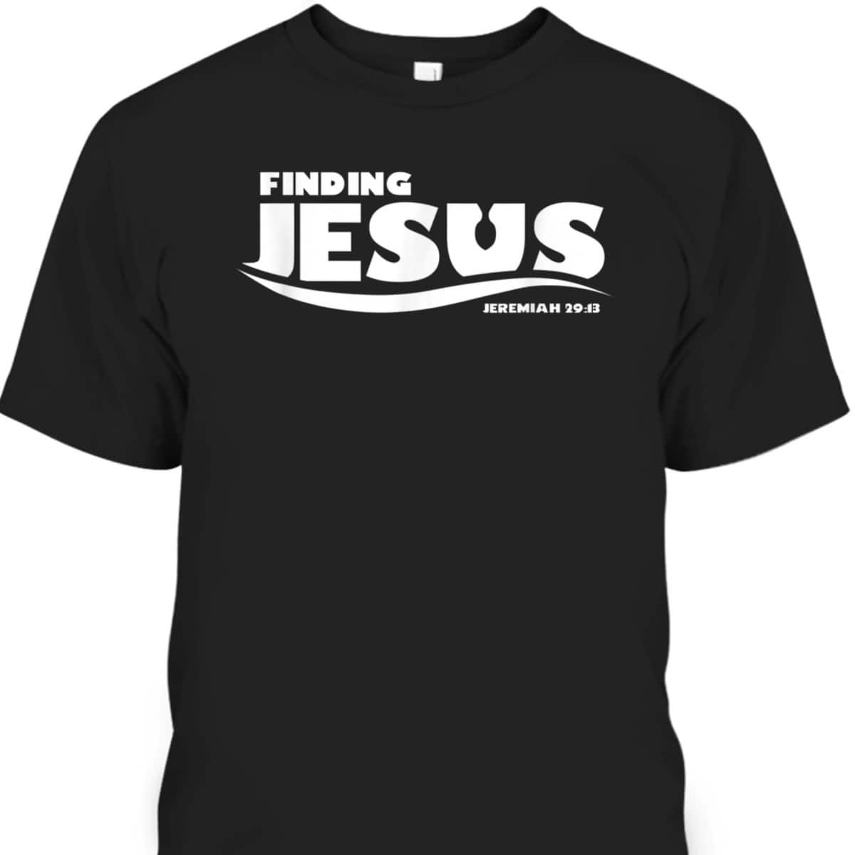 Finding Jesus Christ Funny Christian Bible Verse T-Shirt Jeremiah