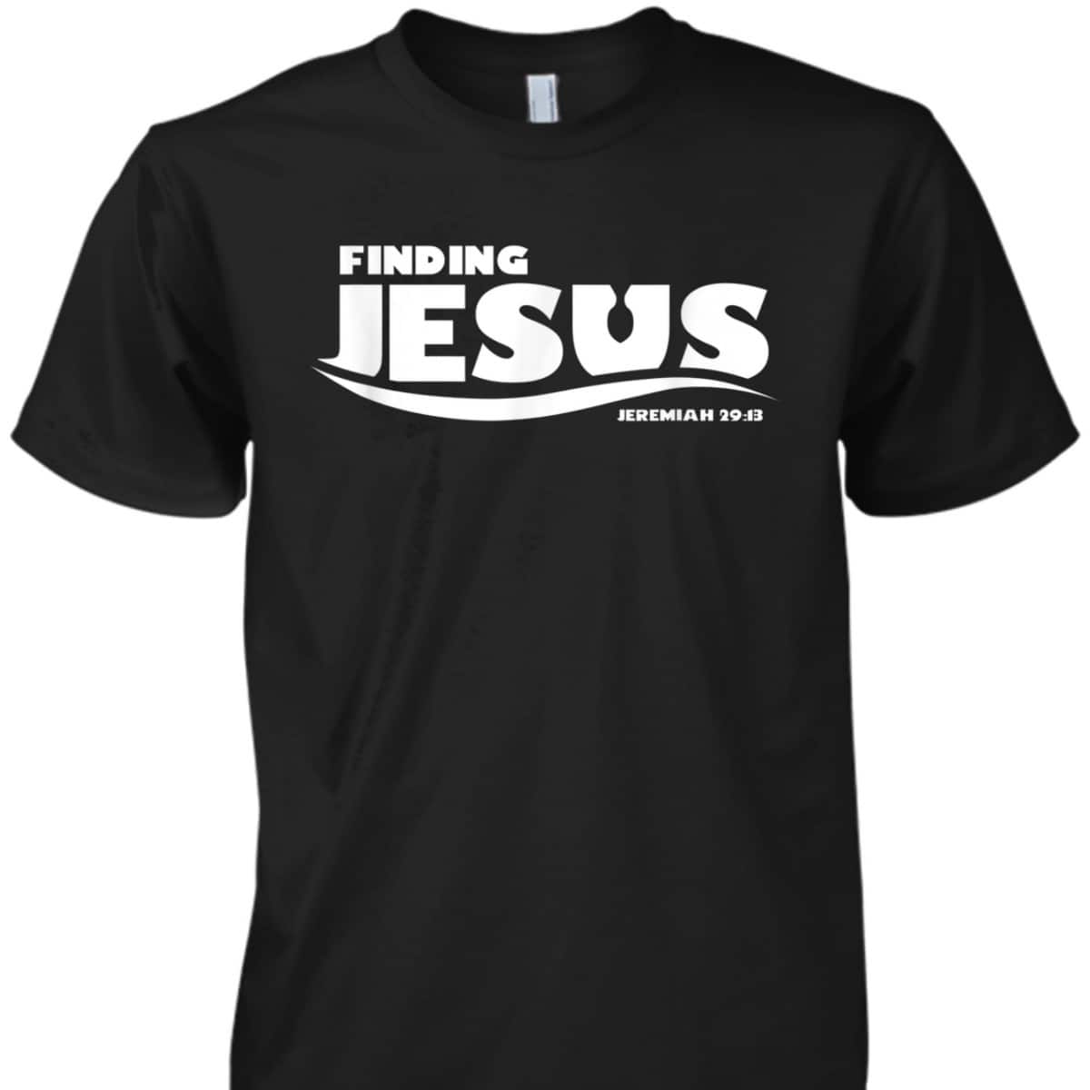 Finding Jesus Christ Funny Christian Bible Verse T-Shirt Jeremiah Finding Jesus Christ Funny Christian Bible Verse T-Shirt Jeremiah