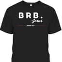 BRB Be Right Back Jesus Funny Christian Bible Verse John 14:3 T-Shirt BRB Be Right Back Jesus Funny Christian Bible Verse John 14:3 T-Shirt