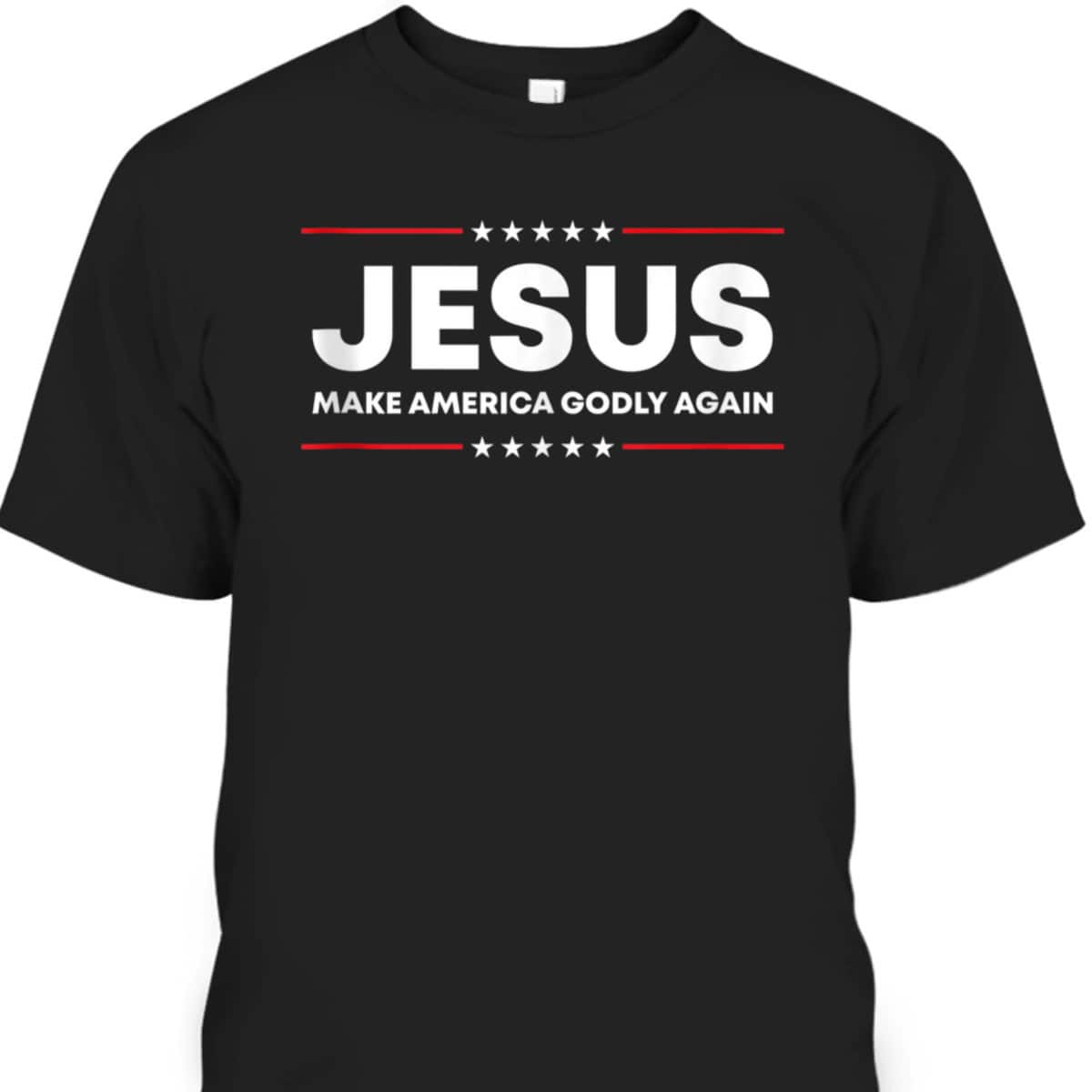 Jesus Make America Godly Again Patriotic Christian Faith USA 4 Of July T-Shirt Jesus Make America Godly Again Patriotic Christian Faith USA 4 Of July T-Shirt