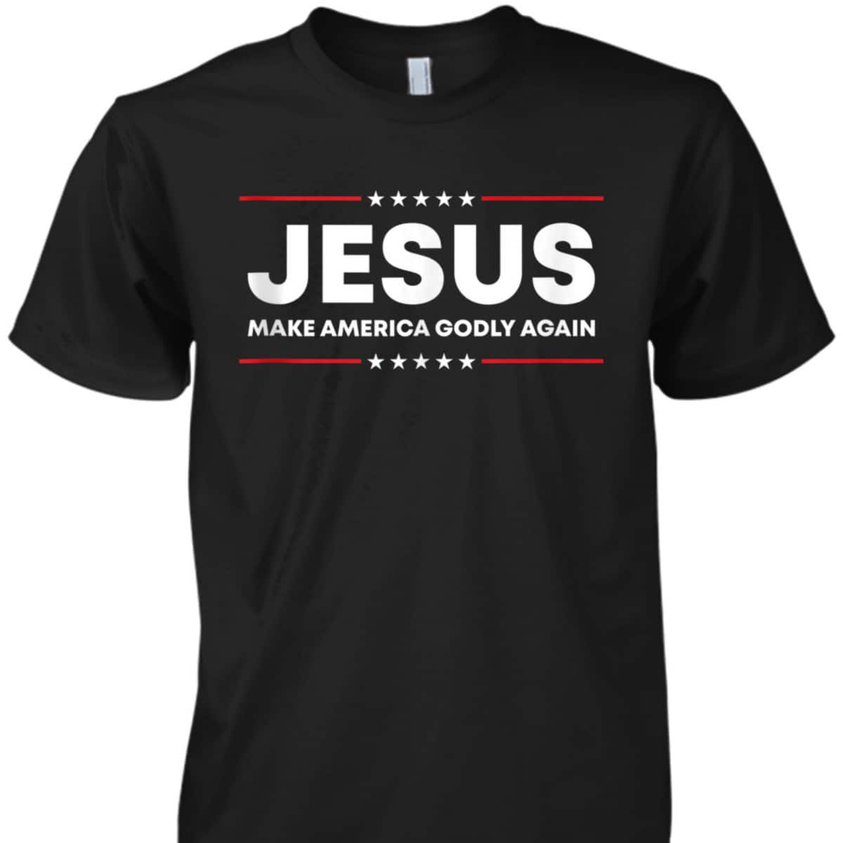 Jesus Make America Godly Again Patriotic Christian Faith USA 4 Of July T-Shirt Jesus Make America Godly Again Patriotic Christian Faith USA 4 Of July T-Shirt