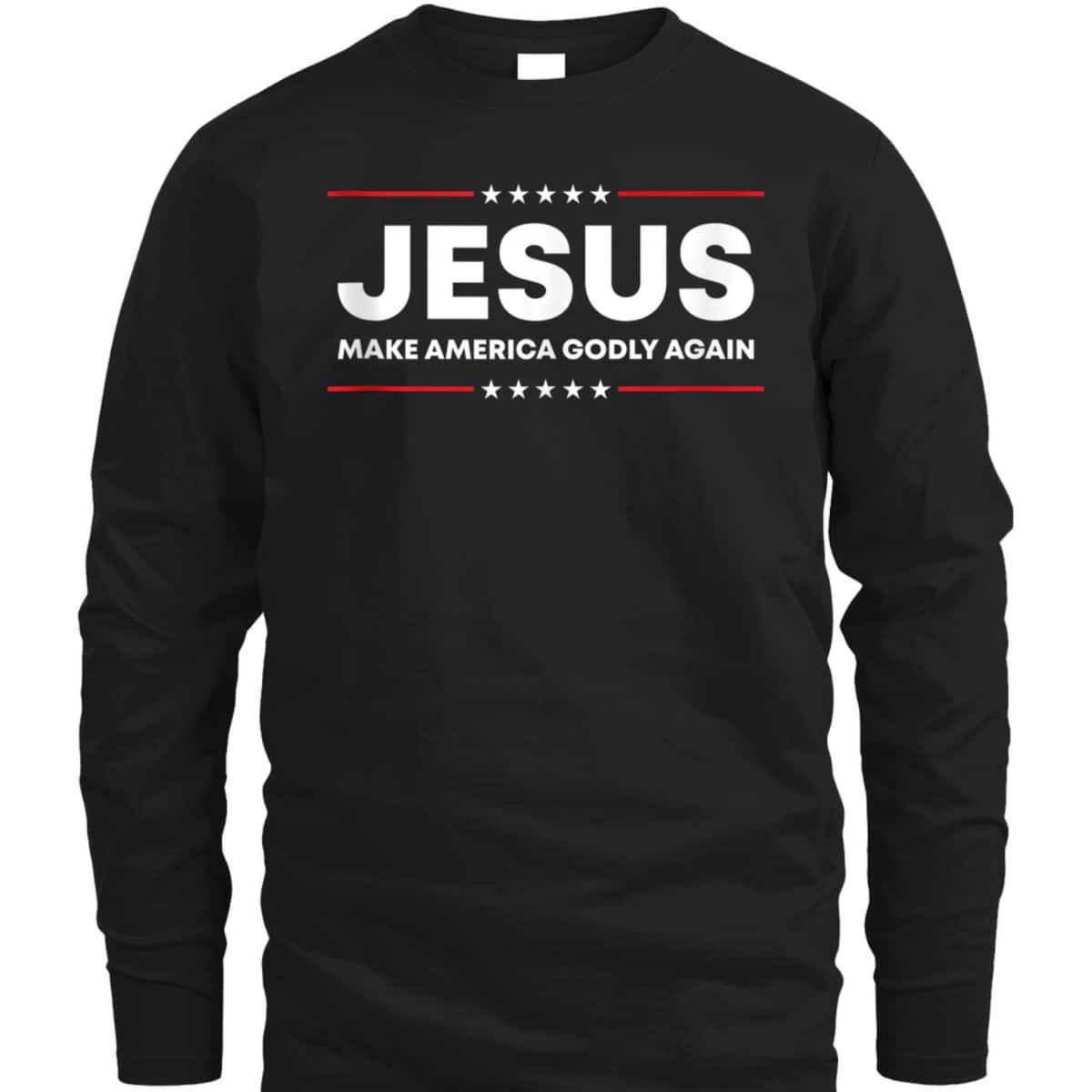 Jesus Make America Godly Again Patriotic Christian Faith USA 4 Of July T-Shirt Jesus Make America Godly Again Patriotic Christian Faith USA 4 Of July T-Shirt