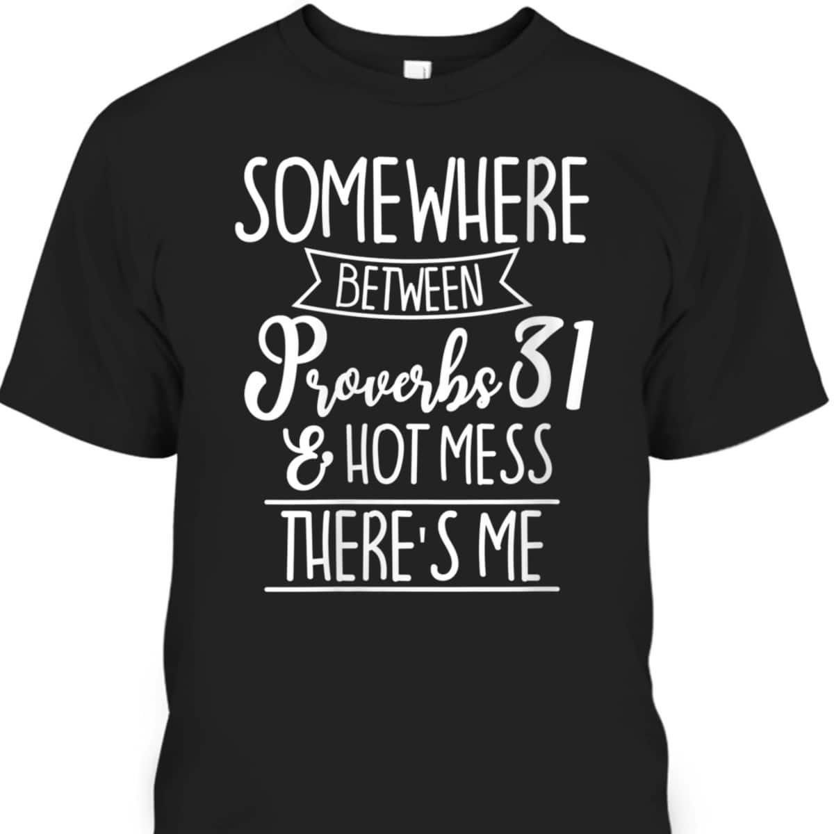 Funny Christian T-Shirt Proverbs 31 Hot Mess Joke