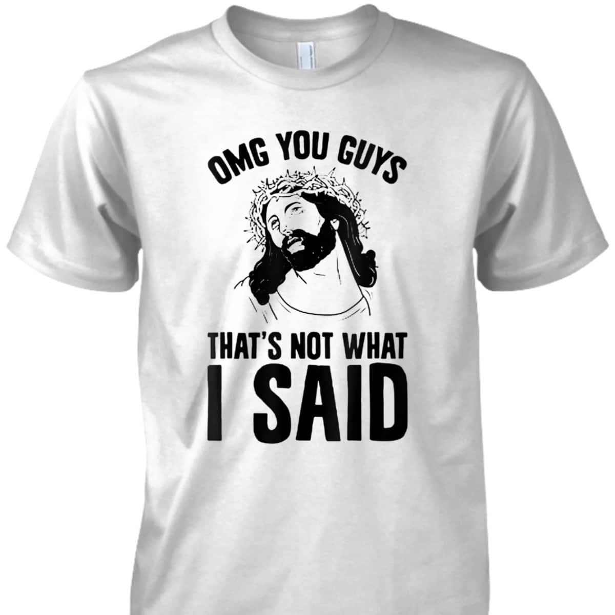 OMGs You Guys That's Not What I Said Funny Jesus Christian T-Shirt OMGs You Guys That's Not What I Said Funny Jesus Christian T-Shirt