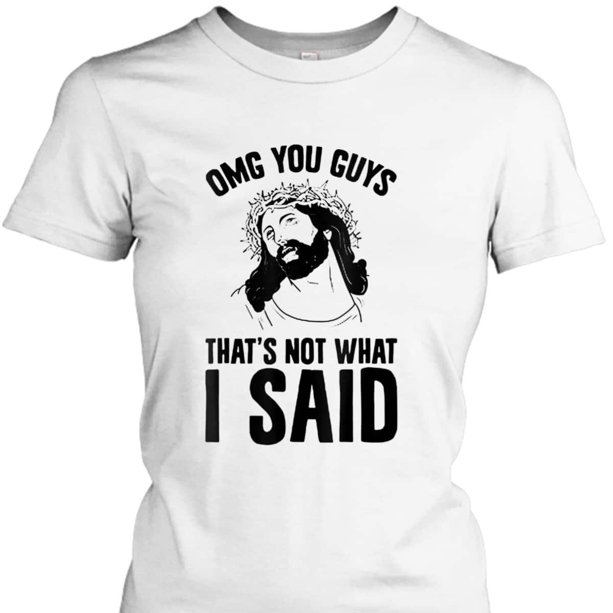OMGs You Guys That's Not What I Said Funny Jesus Christian T-Shirt OMGs You Guys That's Not What I Said Funny Jesus Christian T-Shirt