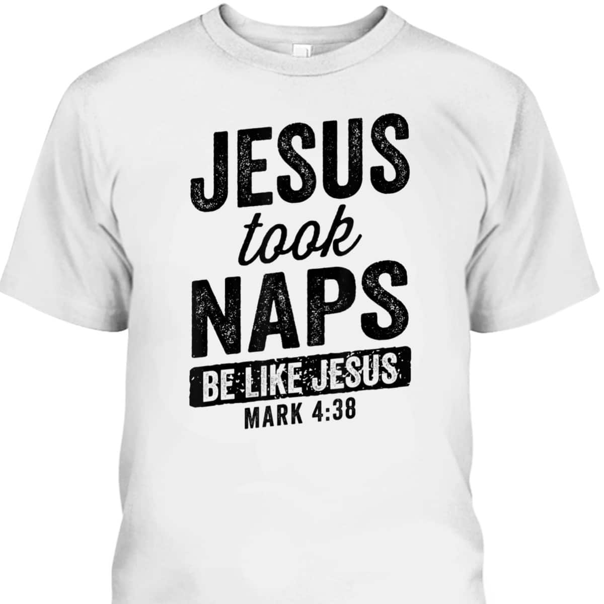 Jesus Took Naps Be Like Jesus Christian Funny T-Shirt Bible Verse Mark 4:38