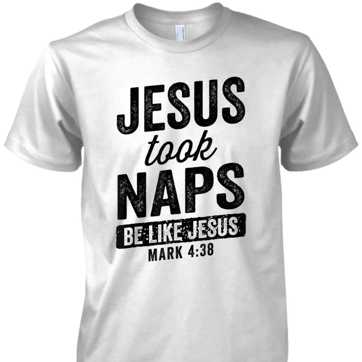 Jesus Took Naps Be Like Jesus Christian Funny T-Shirt Bible Verse Mark 4:38 Jesus Took Naps Be Like Jesus Christian Funny T-Shirt Bible Verse Mark 4:38
