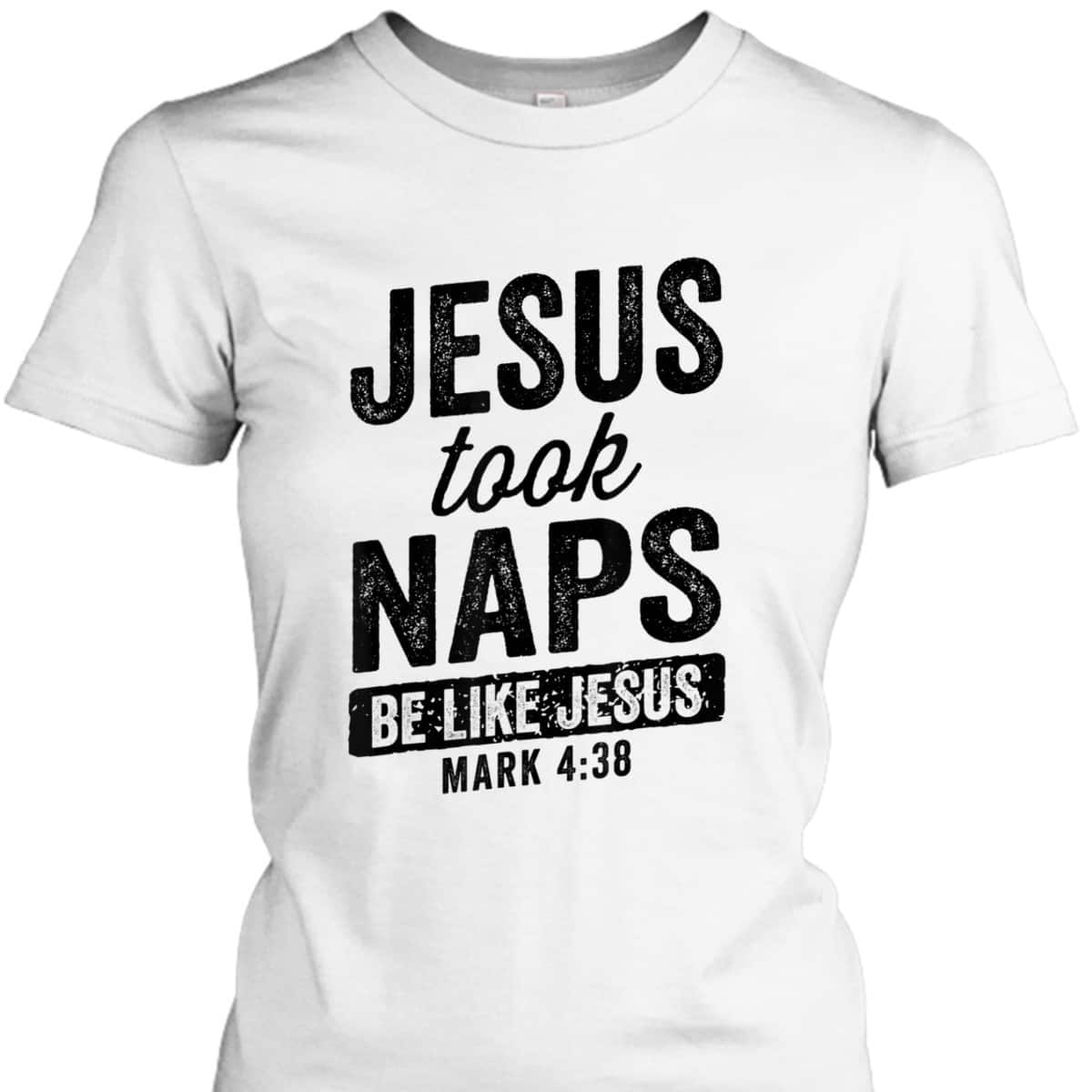 Jesus Took Naps Be Like Jesus Christian Funny T-Shirt Bible Verse Mark 4:38 Jesus Took Naps Be Like Jesus Christian Funny T-Shirt Bible Verse Mark 4:38