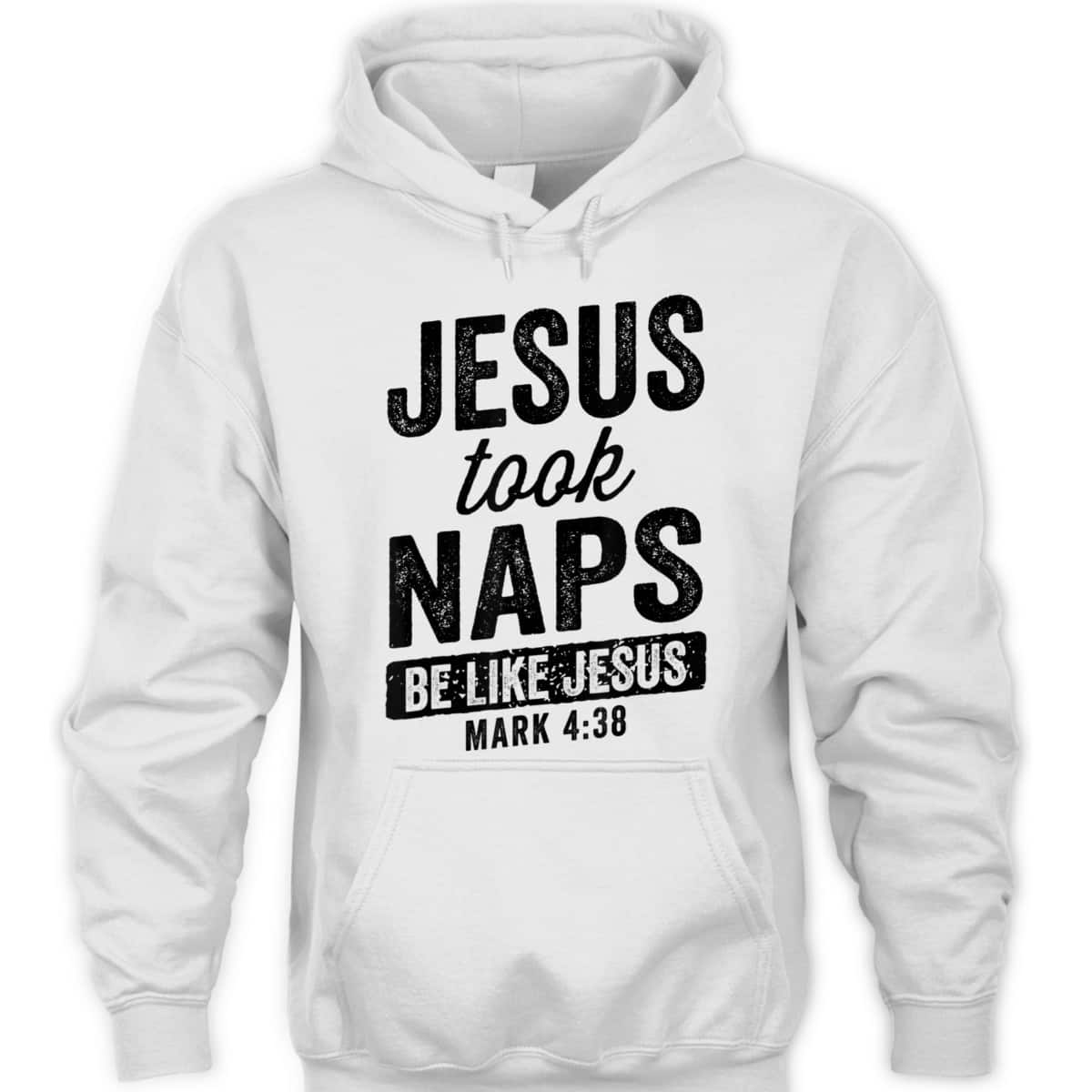 Jesus Took Naps Be Like Jesus Christian Funny T-Shirt Bible Verse Mark 4:38 Jesus Took Naps Be Like Jesus Christian Funny T-Shirt Bible Verse Mark 4:38