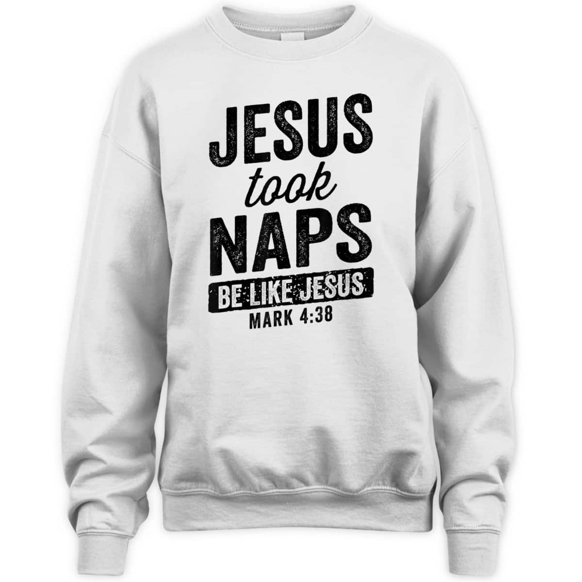 Jesus Took Naps Be Like Jesus Christian Funny T-Shirt Bible Verse Mark 4:38 Jesus Took Naps Be Like Jesus Christian Funny T-Shirt Bible Verse Mark 4:38