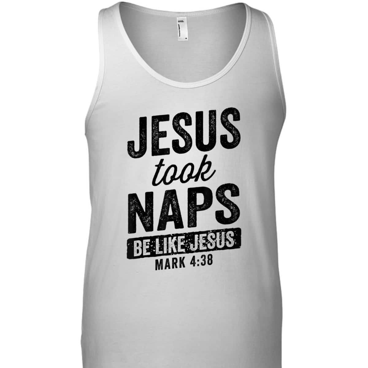 Jesus Took Naps Be Like Jesus Christian Funny T-Shirt Bible Verse Mark 4:38 Jesus Took Naps Be Like Jesus Christian Funny T-Shirt Bible Verse Mark 4:38