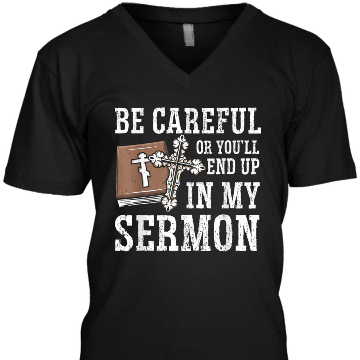 Be Careful Or You'll End Up In My Sermon Funny Christian T-Shirt Be Careful Or You'll End Up In My Sermon Funny Christian T-Shirt