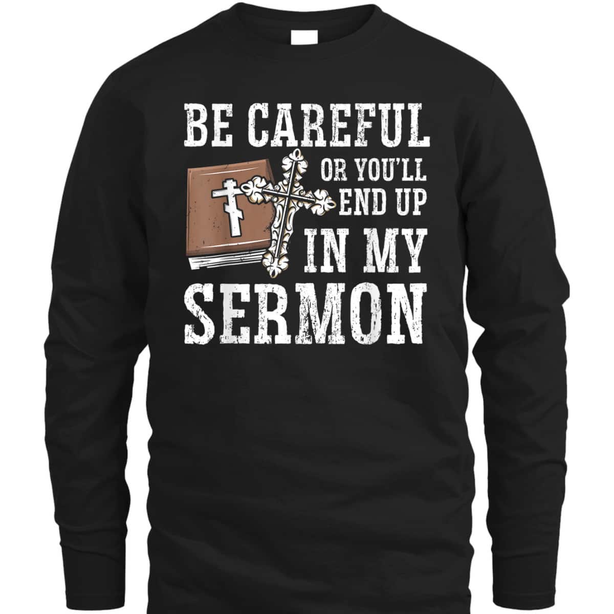 Be Careful Or You'll End Up In My Sermon Funny Christian T-Shirt Be Careful Or You'll End Up In My Sermon Funny Christian T-Shirt