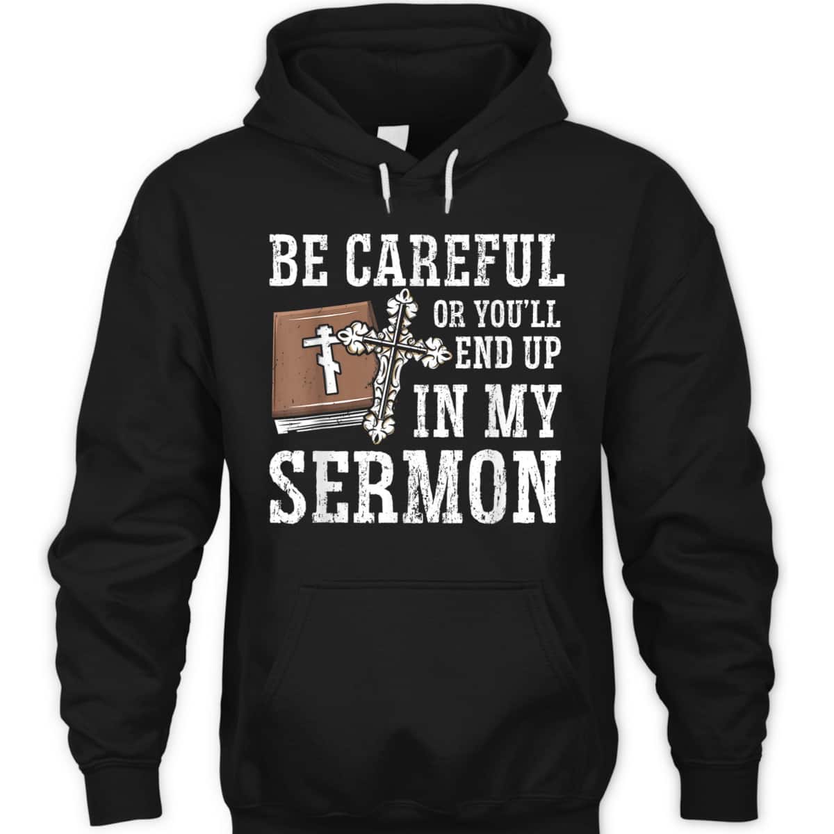 Be Careful Or You'll End Up In My Sermon Funny Christian T-Shirt Be Careful Or You'll End Up In My Sermon Funny Christian T-Shirt