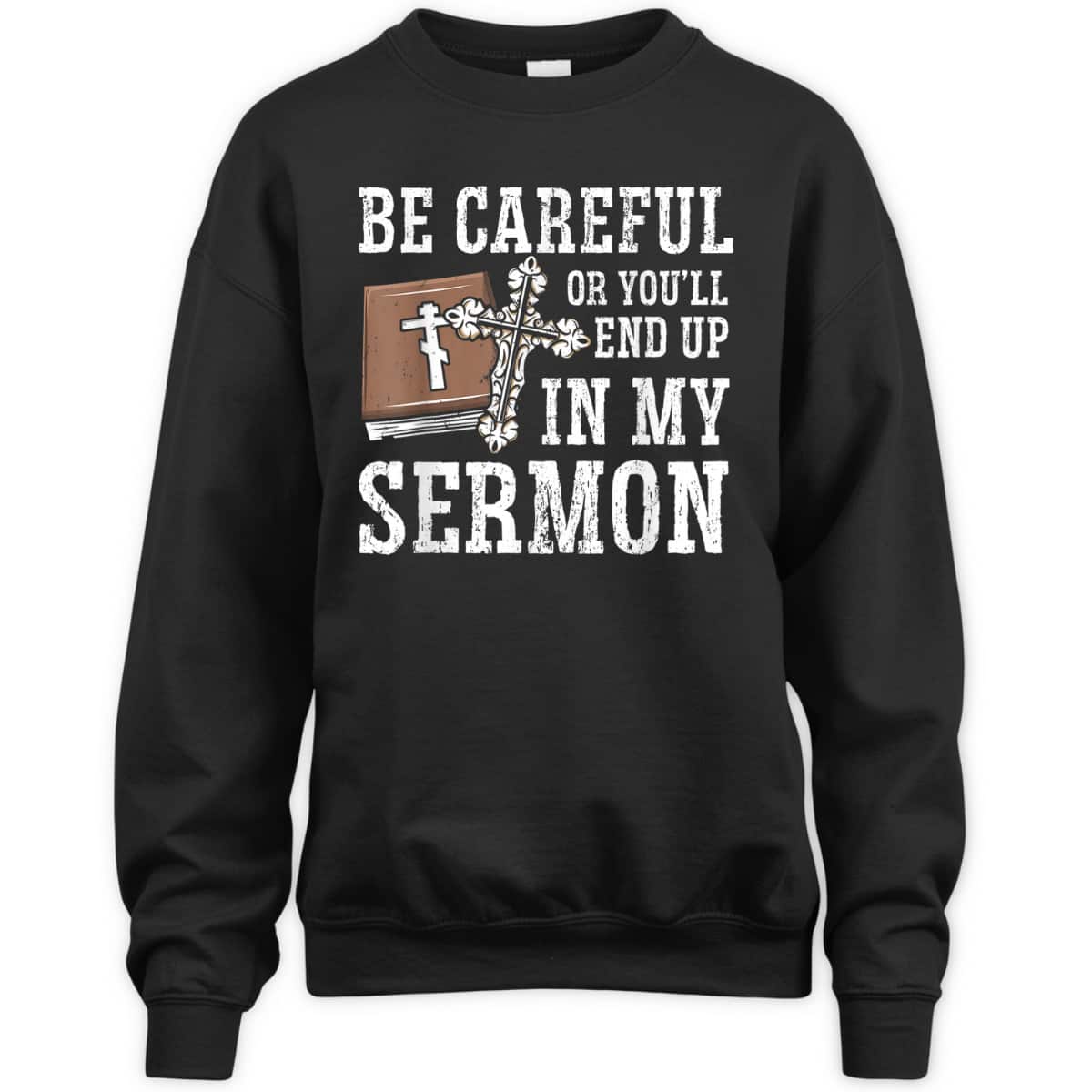 Be Careful Or You'll End Up In My Sermon Funny Christian T-Shirt Be Careful Or You'll End Up In My Sermon Funny Christian T-Shirt