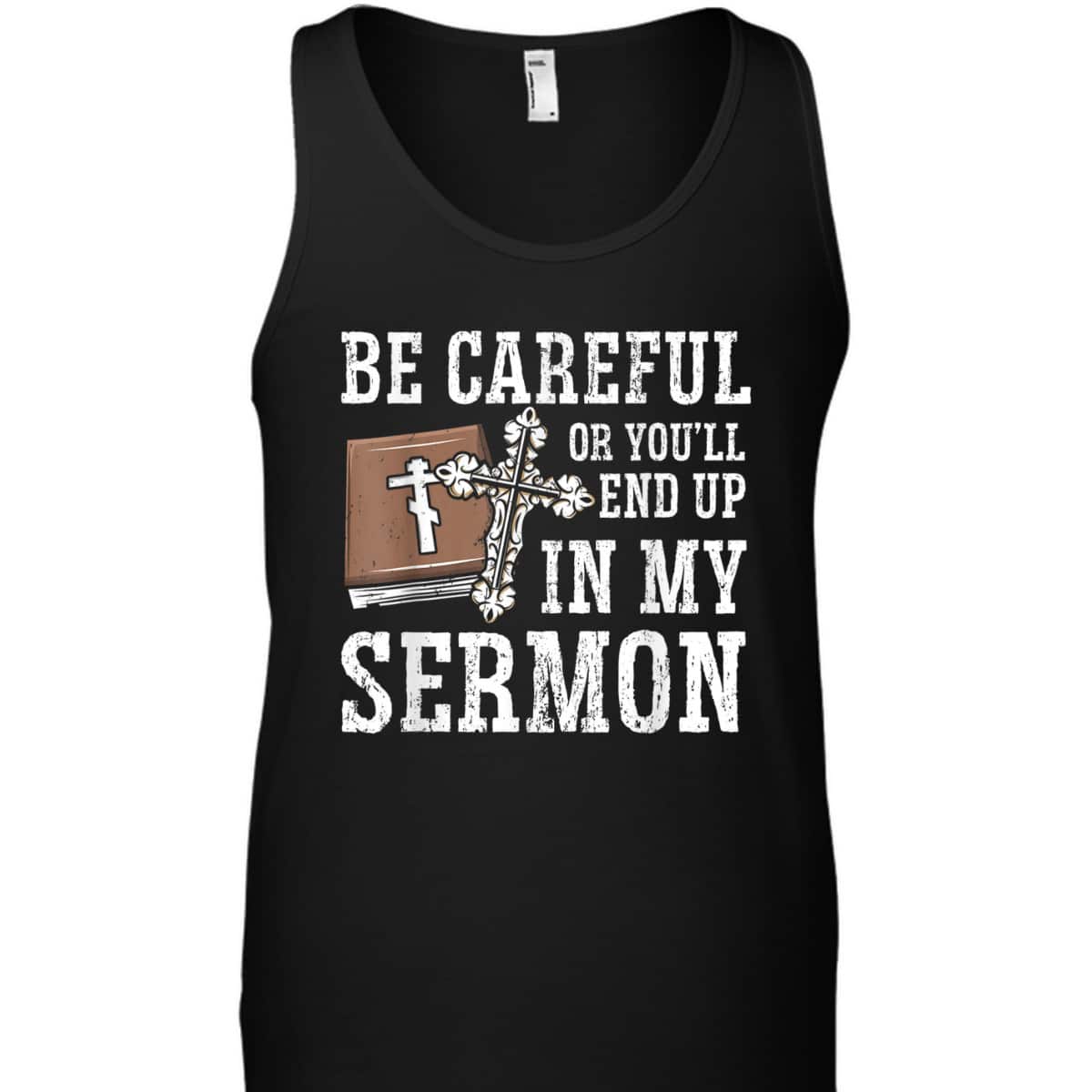 Be Careful Or You'll End Up In My Sermon Funny Christian T-Shirt Be Careful Or You'll End Up In My Sermon Funny Christian T-Shirt