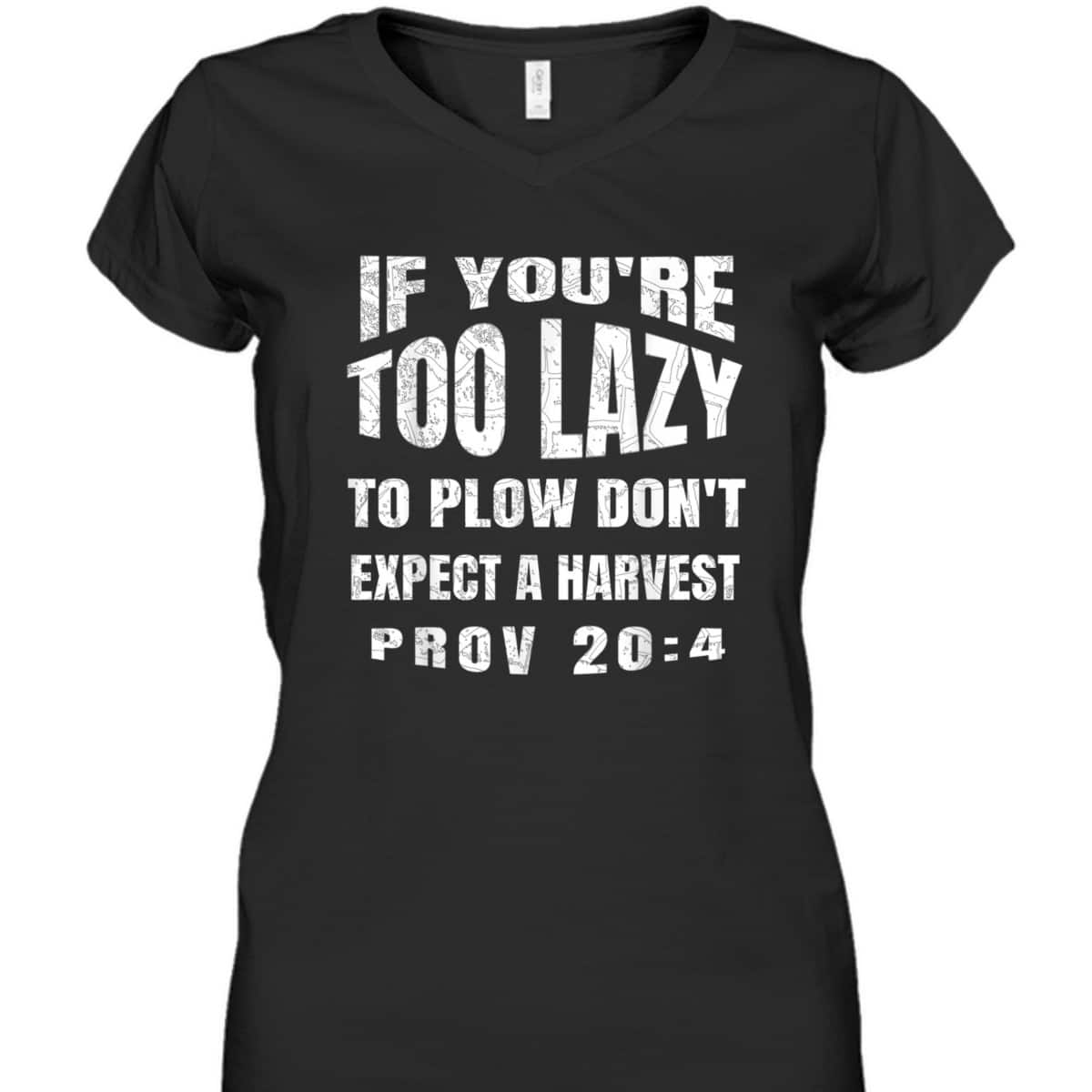 Funny Bible Verse T-Shirt If You're Too Lazy To Plow Don't Expect A Harvest Prov 20:4 Funny Bible Verse T-Shirt If You're Too Lazy To Plow Don't Expect A Harvest Prov 20:4