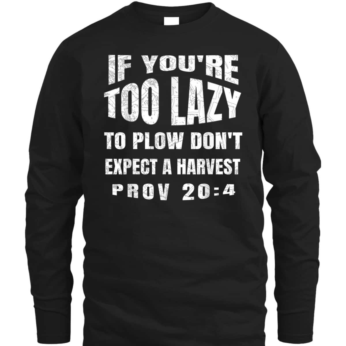 Funny Bible Verse T-Shirt If You're Too Lazy To Plow Don't Expect A Harvest Prov 20:4 Funny Bible Verse T-Shirt If You're Too Lazy To Plow Don't Expect A Harvest Prov 20:4