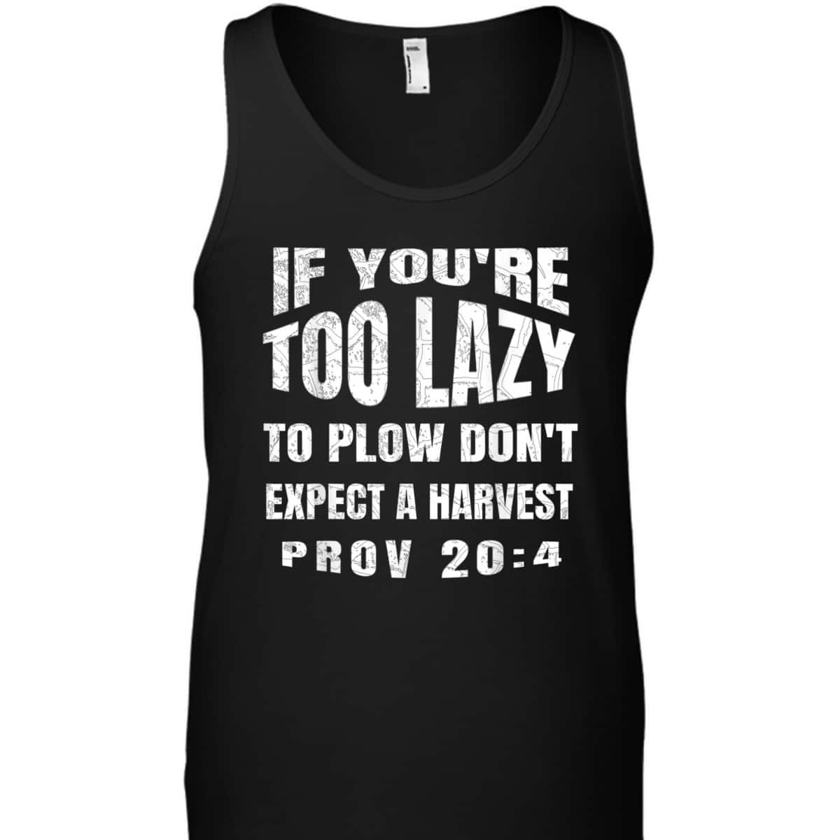 Funny Bible Verse T-Shirt If You're Too Lazy To Plow Don't Expect A Harvest Prov 20:4 Funny Bible Verse T-Shirt If You're Too Lazy To Plow Don't Expect A Harvest Prov 20:4