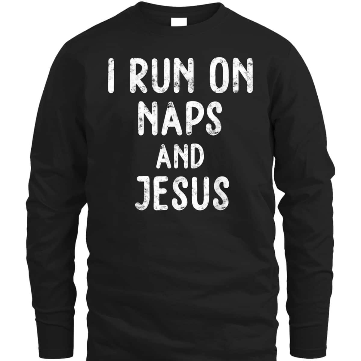 Funny Christian I Run On Naps And Jesus Christ Funny Saying Gift T-Shirt Funny Christian I Run On Naps And Jesus Christ Funny Saying Gift T-Shirt