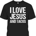 I Love Jesus And Tacos Funny Mexican Christian T-Shirt I Love Jesus And Tacos Funny Mexican Christian T-Shirt