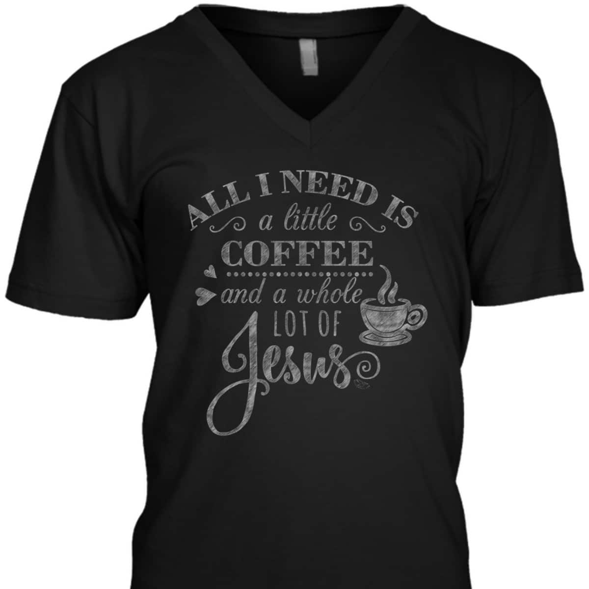 All I Need Is Coffee And Jesus Funny Christian Coffee Lover T-Shirt All I Need Is Coffee And Jesus Funny Christian Coffee Lover T-Shirt
