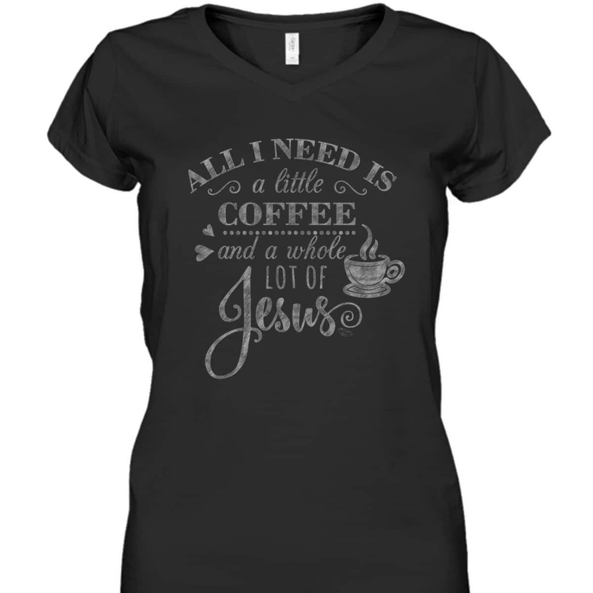 All I Need Is Coffee And Jesus Funny Christian Coffee Lover T-Shirt All I Need Is Coffee And Jesus Funny Christian Coffee Lover T-Shirt
