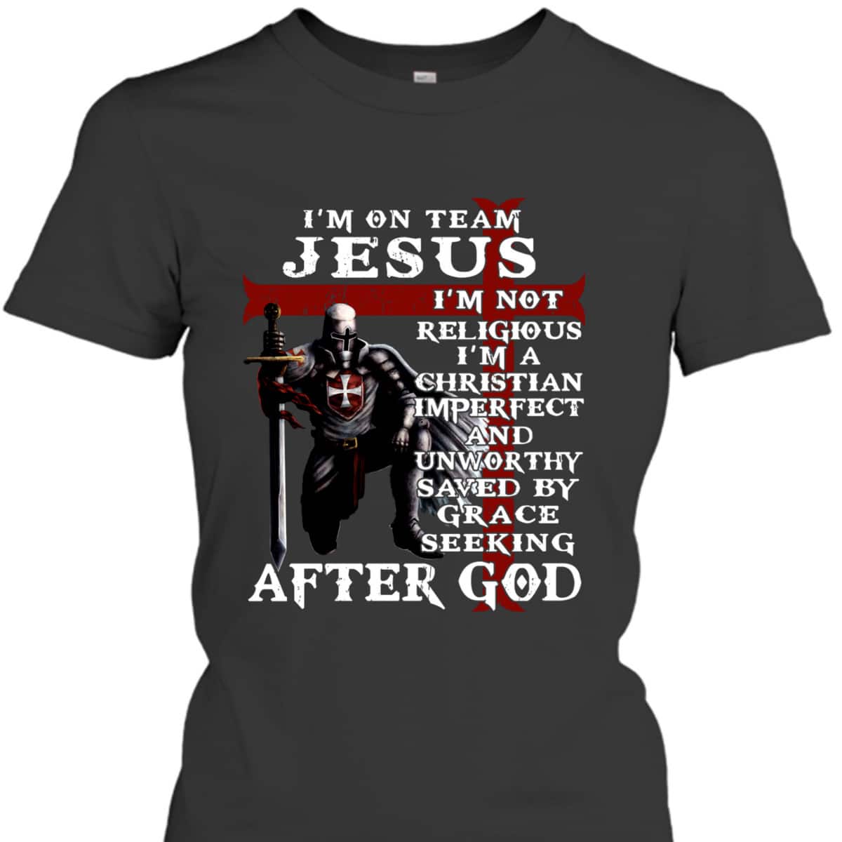 I'm On Team Jesus I'm Not Religious I'm A Christian Imperfect Knight Templar Armor Of God T-Shirt I'm On Team Jesus I'm Not Religious I'm A Christian Imperfect Knight Templar Armor Of God T-Shirt