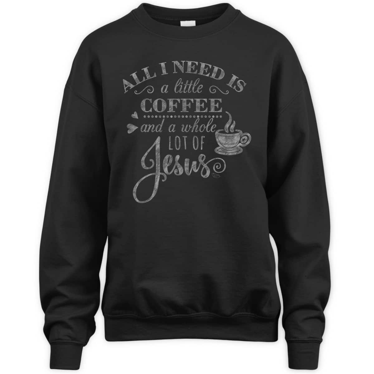 All I Need Is Coffee And Jesus Funny Christian Coffee Lover T-Shirt All I Need Is Coffee And Jesus Funny Christian Coffee Lover T-Shirt