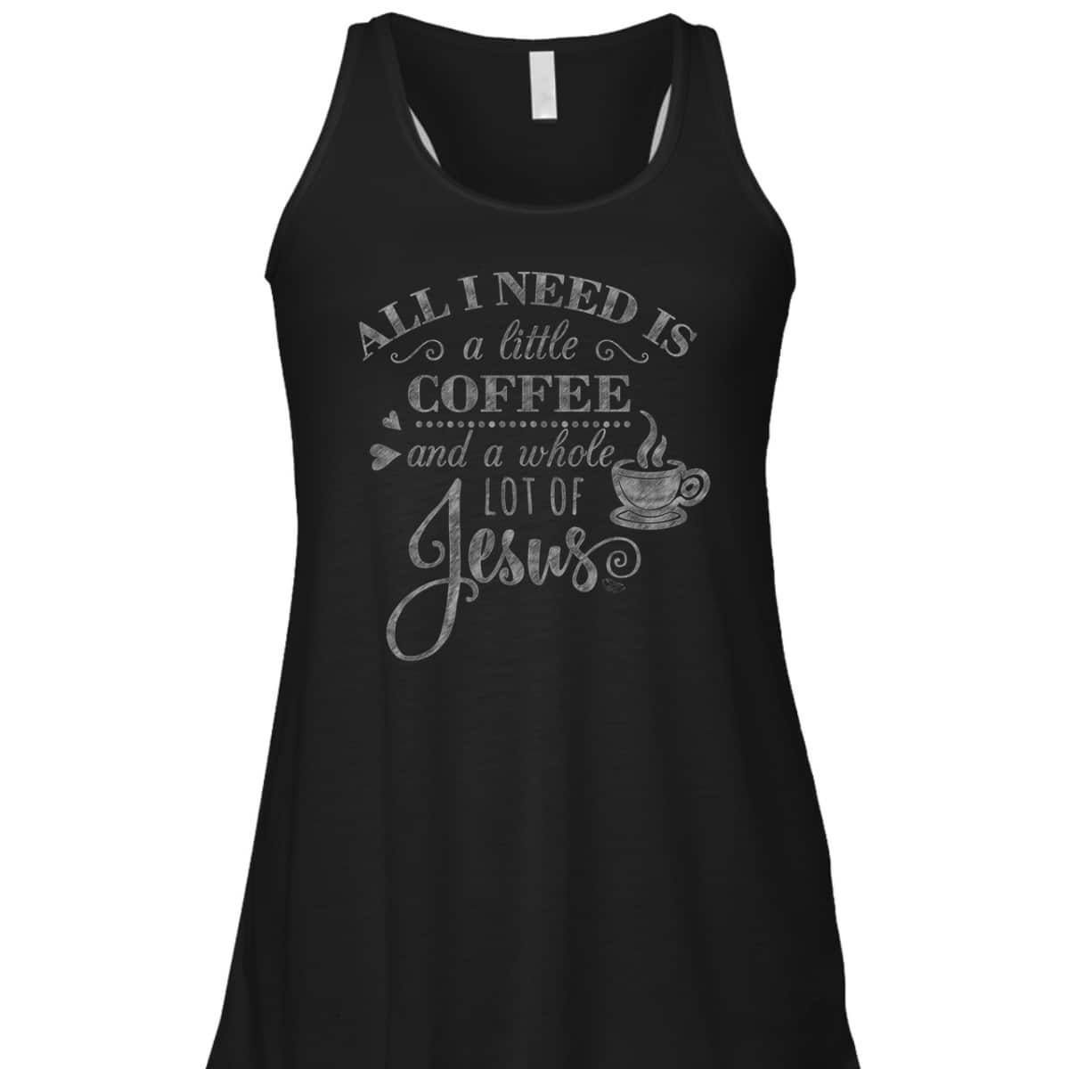 All I Need Is Coffee And Jesus Funny Christian Coffee Lover T-Shirt All I Need Is Coffee And Jesus Funny Christian Coffee Lover T-Shirt