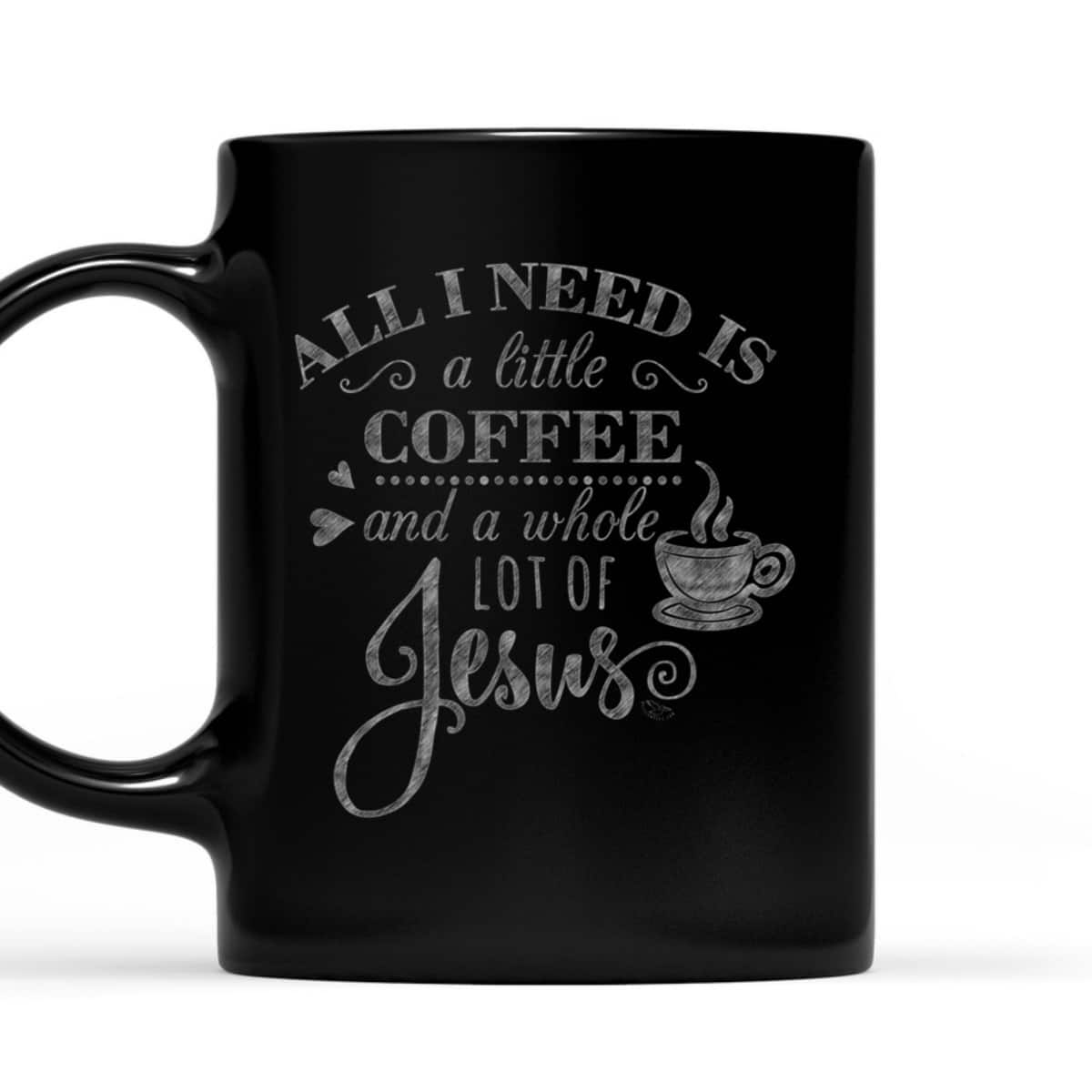 All I Need Is Coffee And Jesus Funny Christian Coffee Lover T-Shirt All I Need Is Coffee And Jesus Funny Christian Coffee Lover T-Shirt