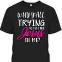 Why Y'All Trying To Test The Jesus In Me Funny Christian T-Shirt Why Y'All Trying To Test The Jesus In Me Funny Christian T-Shirt