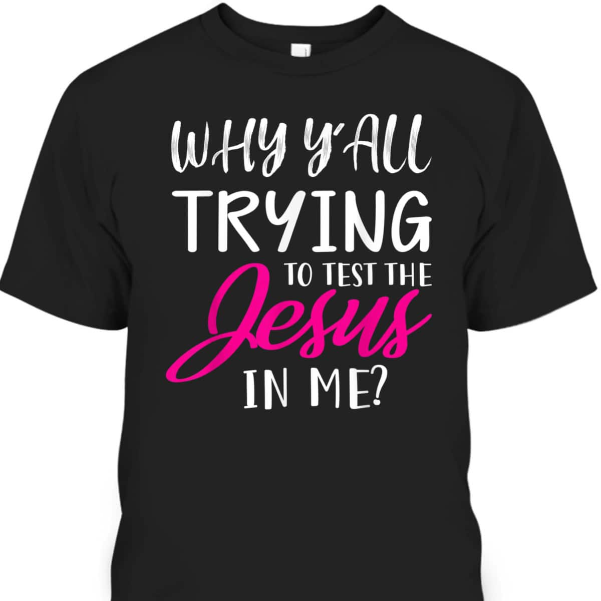 Why Y'All Trying To Test The Jesus In Me Funny Christian T-Shirt