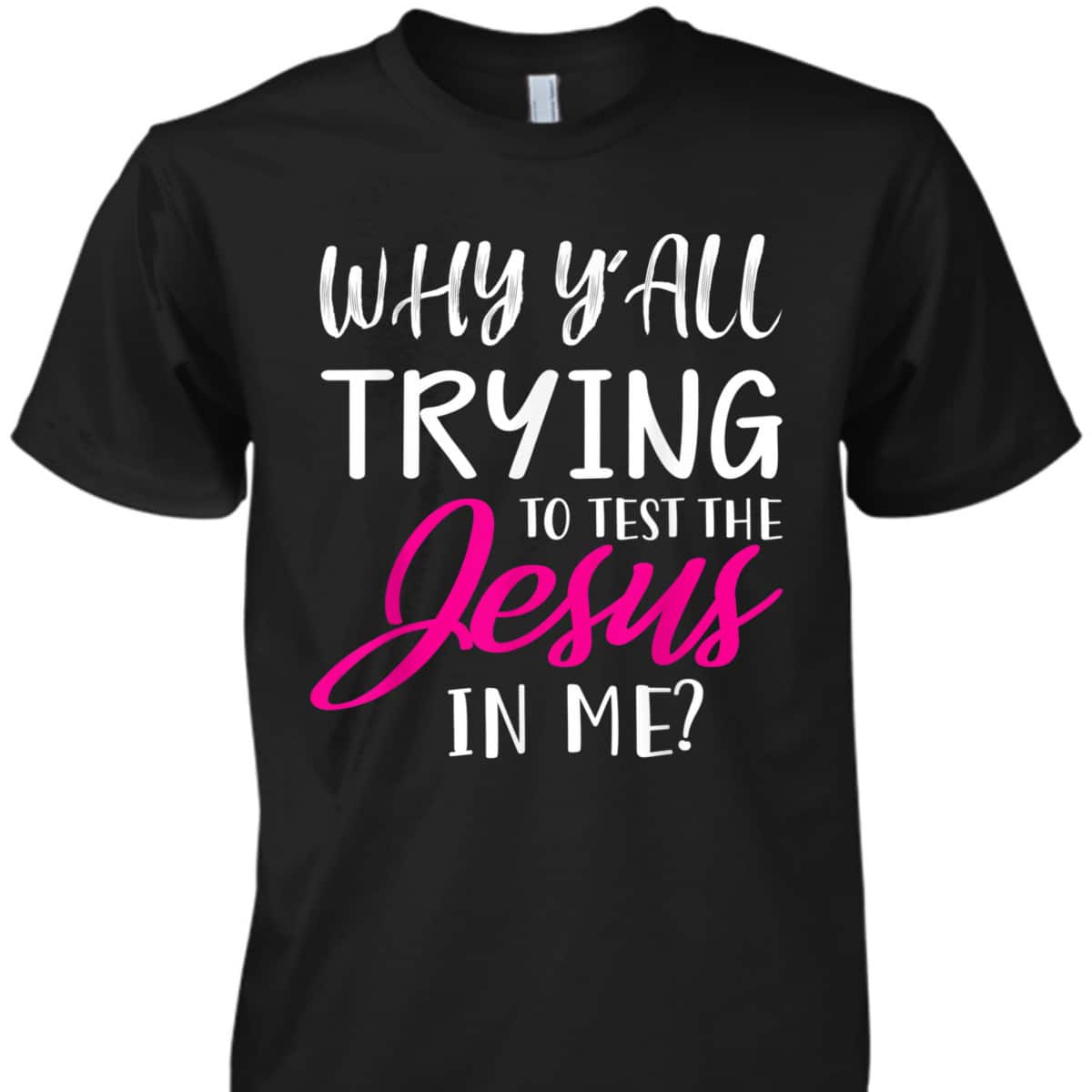 Why Y'All Trying To Test The Jesus In Me Funny Christian T-Shirt Why Y'All Trying To Test The Jesus In Me Funny Christian T-Shirt