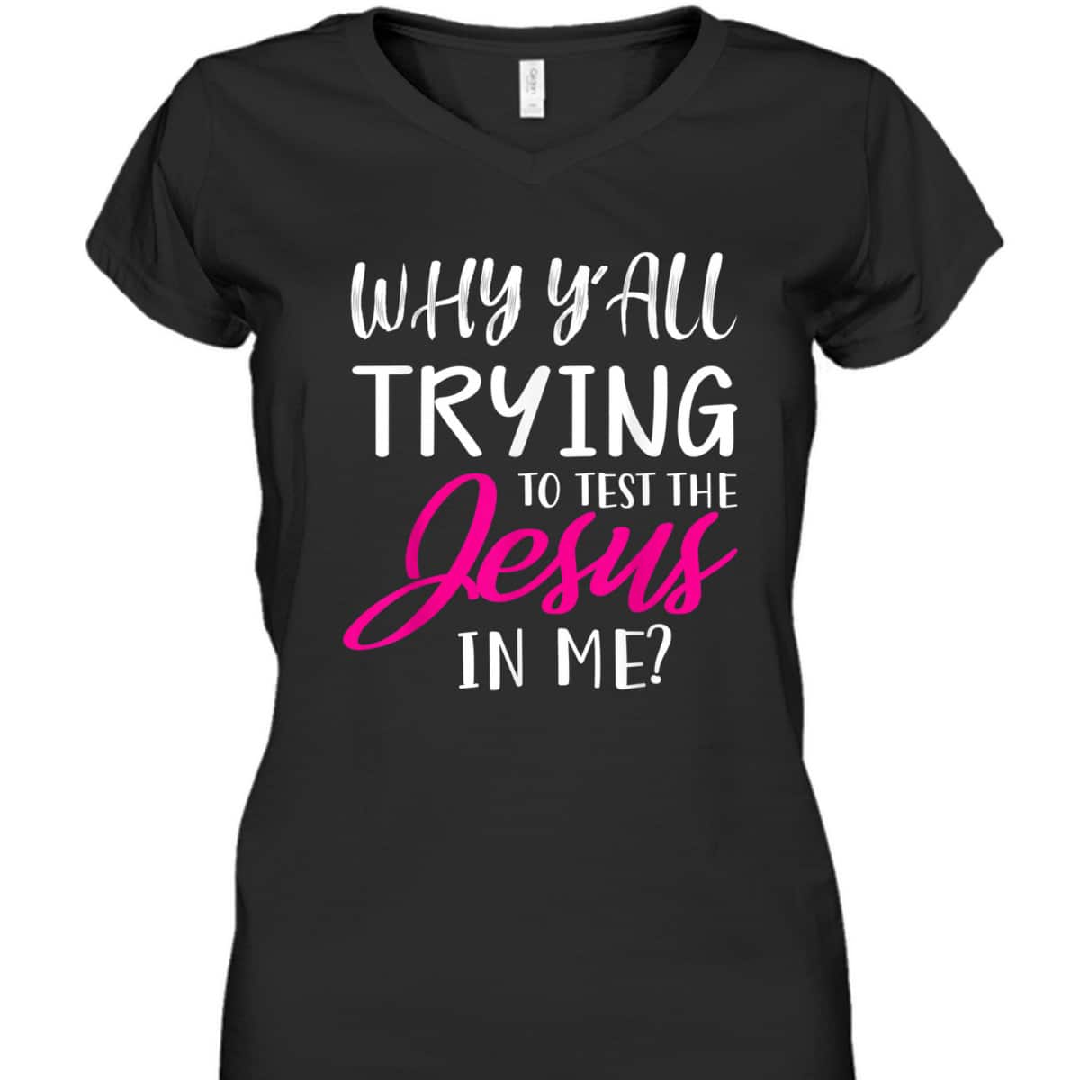 Why Y'All Trying To Test The Jesus In Me Funny Christian T-Shirt Why Y'All Trying To Test The Jesus In Me Funny Christian T-Shirt